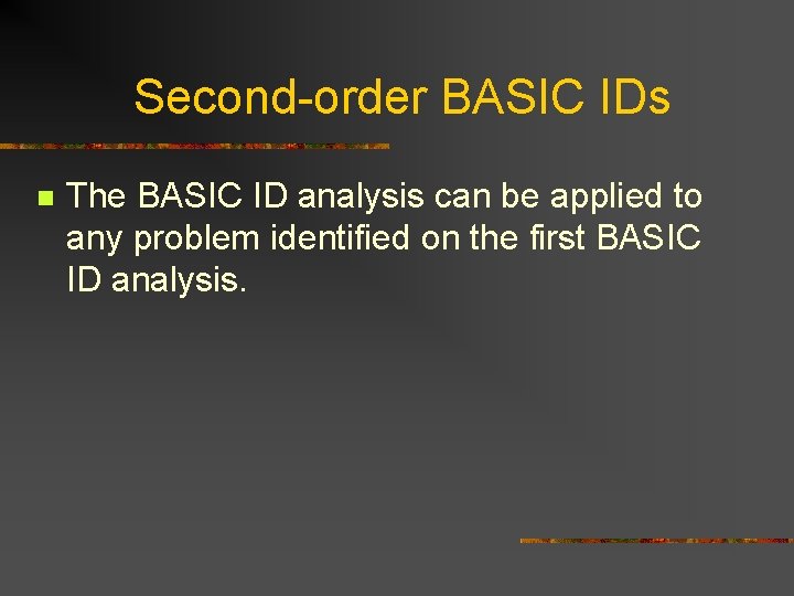 Second-order BASIC IDs n The BASIC ID analysis can be applied to any problem