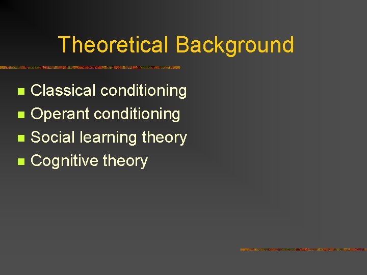 Theoretical Background n n Classical conditioning Operant conditioning Social learning theory Cognitive theory 