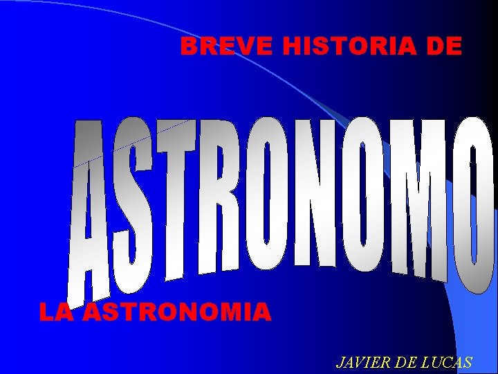 BREVE HISTORIA DE LA ASTRONOMIA JAVIER DE LUCAS 