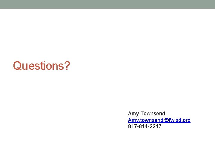 Questions? Amy Townsend Amy. townsend@fwisd. org 817 -814 -2217 