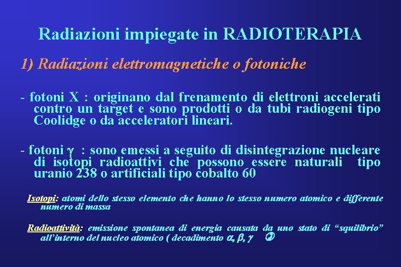 Radiazioni impiegate in RADIOTERAPIA 1) Radiazioni elettromagnetiche o fotoniche - fotoni X : originano