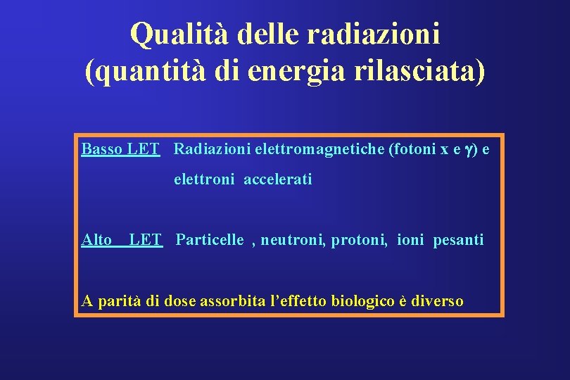 Qualità delle radiazioni (quantità di energia rilasciata) Basso LET Radiazioni elettromagnetiche (fotoni x e