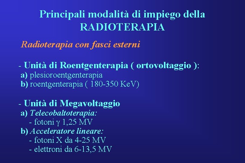 Principali modalità di impiego della RADIOTERAPIA Radioterapia con fasci esterni - Unità di Roentgenterapia