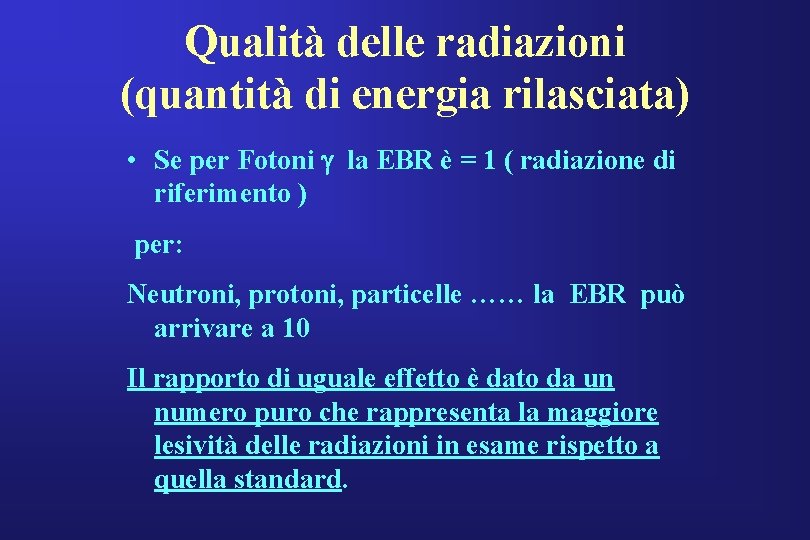 Qualità delle radiazioni (quantità di energia rilasciata) • Se per Fotoni g la EBR