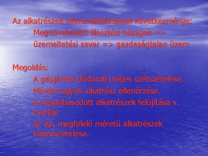 Az alkatrészek elhasználódásának következménye: Megnövekedett illesztési hézagok => üzemeltetési zavar => gazdaságtalan üzem Megoldás: