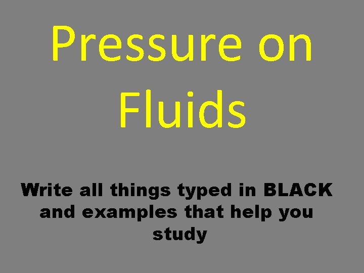 Pressure on Fluids Write all things typed in BLACK and examples that help you Pressure on Fluids Write all things typed in BLACK and examples that help you