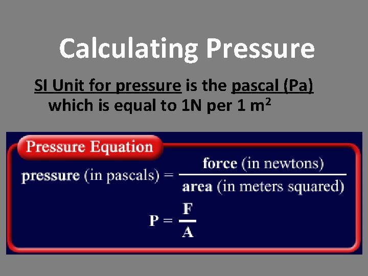 Calculating Pressure SI Unit for pressure is the pascal (Pa) which is equal to Calculating Pressure SI Unit for pressure is the pascal (Pa) which is equal to