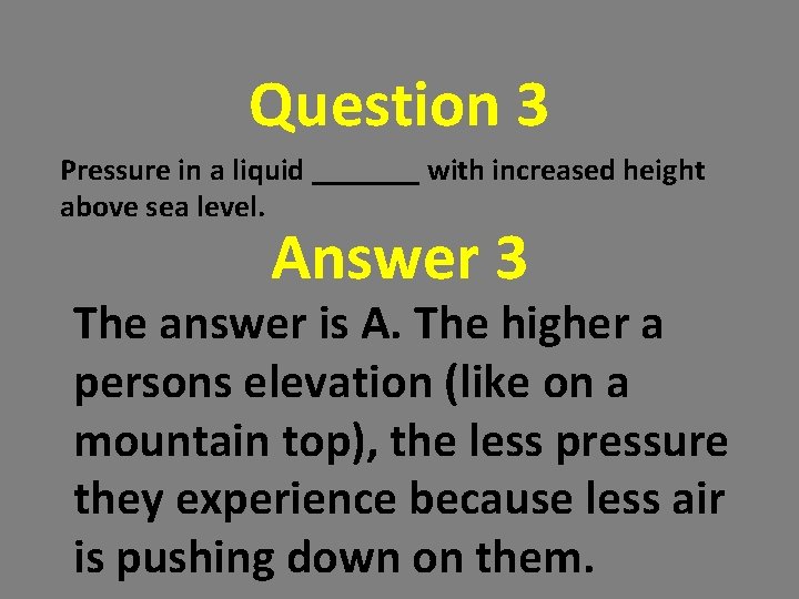 Question 3 Pressure in a liquid _______ with increased height above sea level. Answer Question 3 Pressure in a liquid _______ with increased height above sea level. Answer