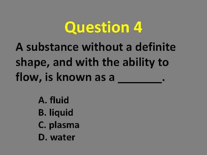 Question 4 A substance without a definite shape, and with the ability to flow, Question 4 A substance without a definite shape, and with the ability to flow,