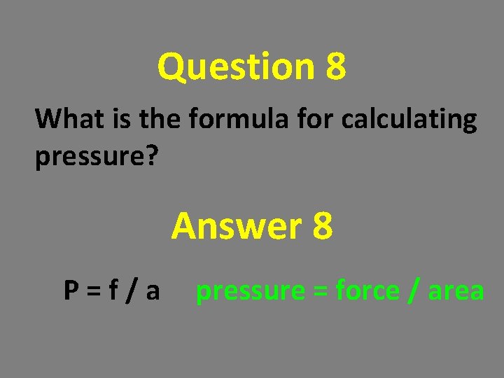 Question 8 What is the formula for calculating pressure? Answer 8 P=f/a pressure = Question 8 What is the formula for calculating pressure? Answer 8 P=f/a pressure =