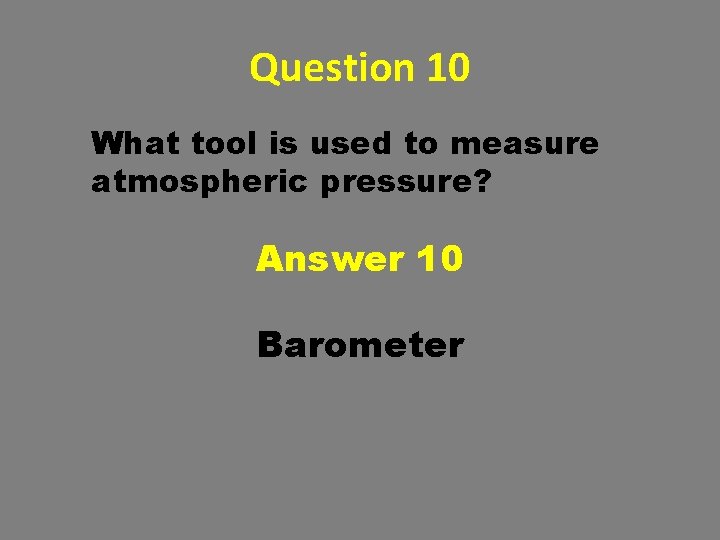 Question 10 What tool is used to measure atmospheric pressure? Answer 10 Barometer Question 10 What tool is used to measure atmospheric pressure? Answer 10 Barometer