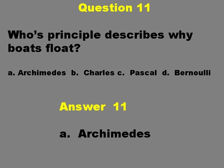 Question 11 Who’s principle describes why boats float? a. Archimedes b. Charles c. Pascal Question 11 Who’s principle describes why boats float? a. Archimedes b. Charles c. Pascal