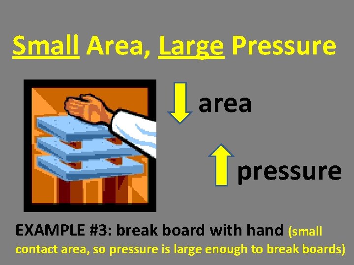Small Area, Large Pressure area pressure EXAMPLE #3: break board with hand (small contact Small Area, Large Pressure area pressure EXAMPLE #3: break board with hand (small contact