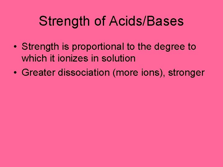 Strength of Acids/Bases • Strength is proportional to the degree to which it ionizes