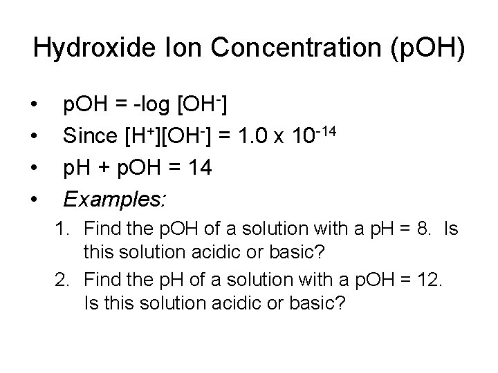 Hydroxide Ion Concentration (p. OH) • • p. OH = -log [OH-] Since [H+][OH-]