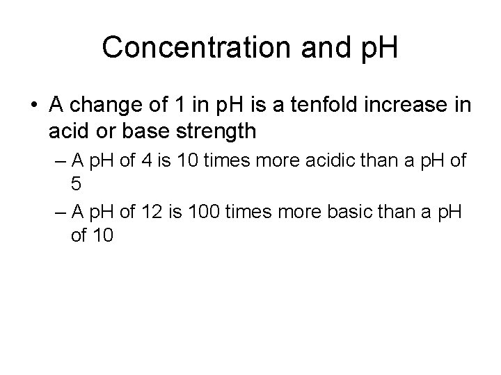 Concentration and p. H • A change of 1 in p. H is a