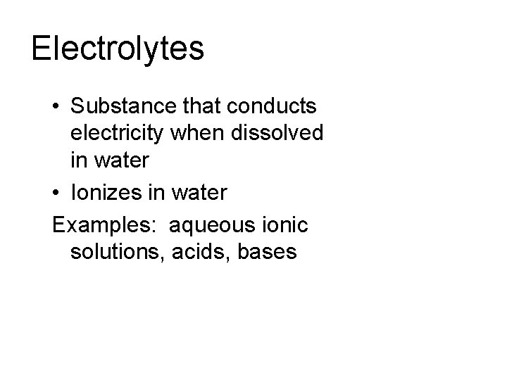 Electrolytes • Substance that conducts electricity when dissolved in water • Ionizes in water
