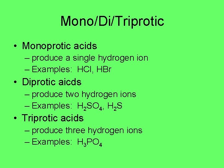 Mono/Di/Triprotic • Monoprotic acids – produce a single hydrogen ion – Examples: HCl, HBr