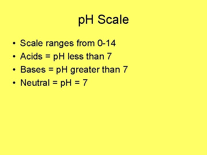 p. H Scale • • Scale ranges from 0 -14 Acids = p. H