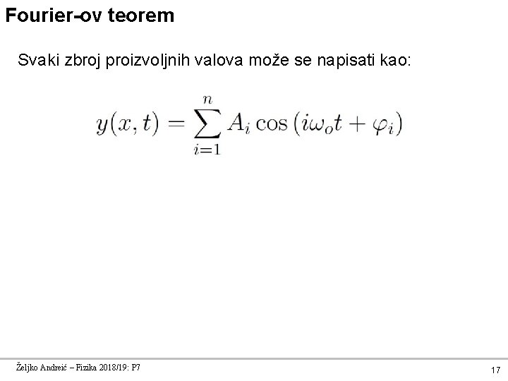 Fourier-ov teorem Svaki zbroj proizvoljnih valova može se napisati kao: Željko Andreić – Fizika