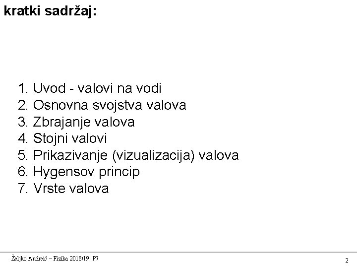 kratki sadržaj: 1. Uvod - valovi na vodi 2. Osnovna svojstva valova 3. Zbrajanje