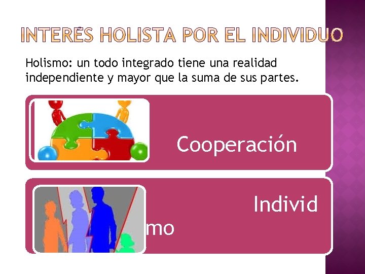 Holismo: un todo integrado tiene una realidad independiente y mayor que la suma de Holismo: un todo integrado tiene una realidad independiente y mayor que la suma de