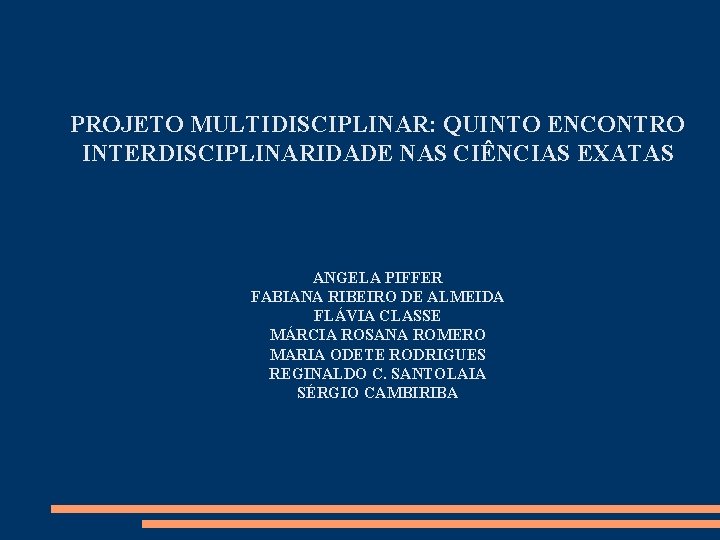 PROJETO MULTIDISCIPLINAR: QUINTO ENCONTRO INTERDISCIPLINARIDADE NAS CIÊNCIAS EXATAS ANGELA PIFFER FABIANA RIBEIRO DE ALMEIDA