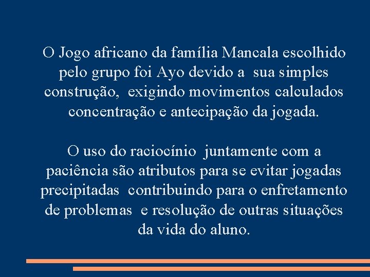 O Jogo africano da família Mancala escolhido pelo grupo foi Ayo devido a sua