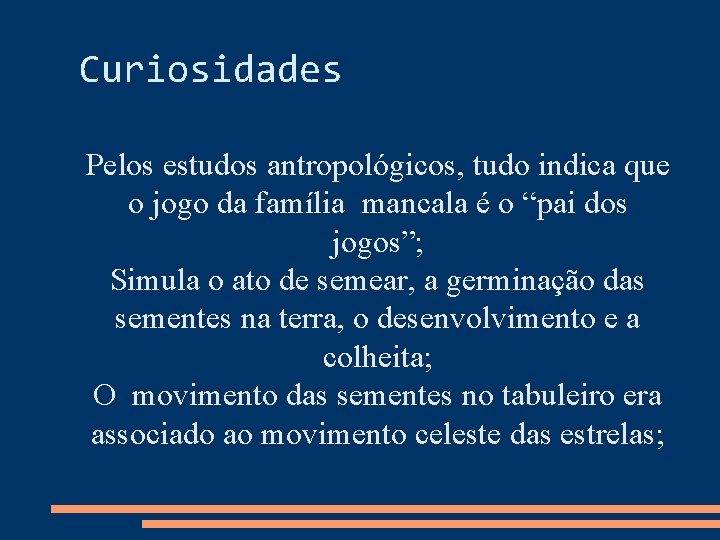 Curiosidades Pelos estudos antropológicos, tudo indica que o jogo da família mancala é o