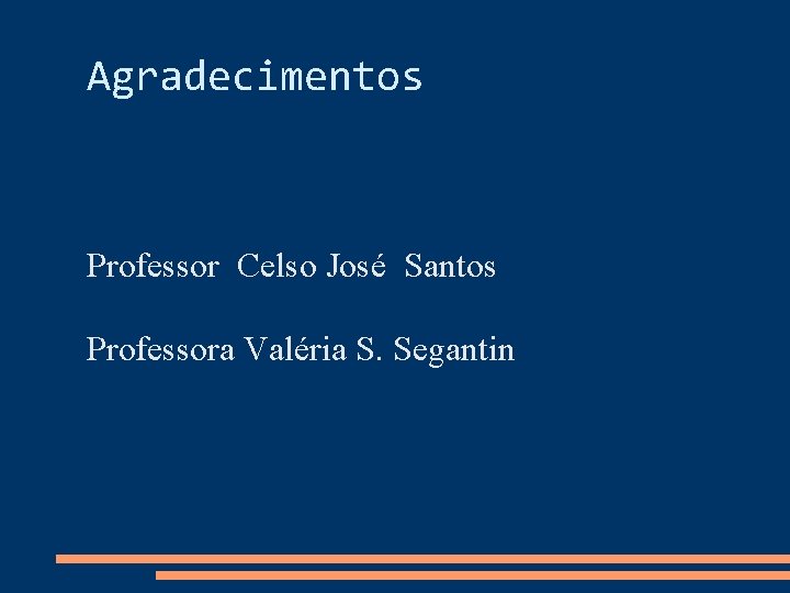 Agradecimentos Professor Celso José Santos Professora Valéria S. Segantin 