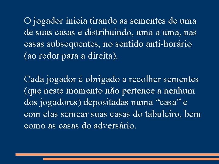 O jogador inicia tirando as sementes de uma de suas casas e distribuindo, uma