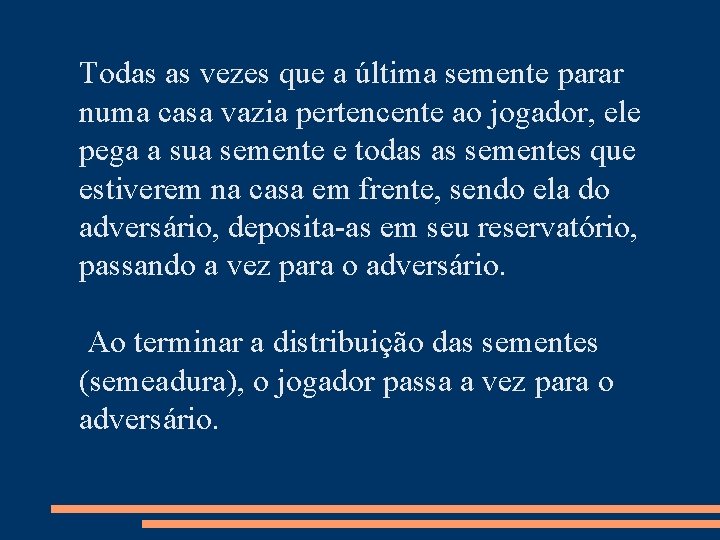 Todas as vezes que a última semente parar numa casa vazia pertencente ao jogador,