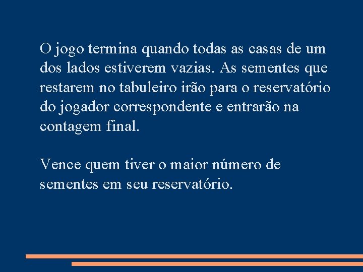 O jogo termina quando todas as casas de um dos lados estiverem vazias. As O jogo termina quando todas as casas de um dos lados estiverem vazias. As