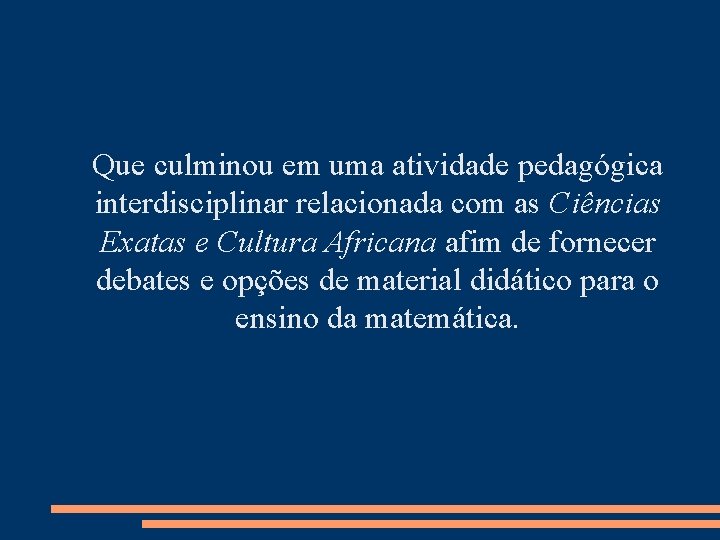 Que culminou em uma atividade pedagógica interdisciplinar relacionada com as Ciências Exatas e Cultura Que culminou em uma atividade pedagógica interdisciplinar relacionada com as Ciências Exatas e Cultura