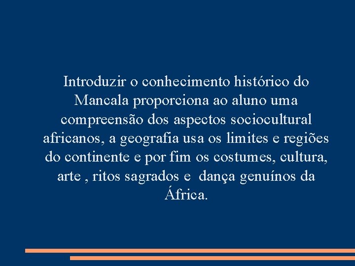 Introduzir o conhecimento histórico do Mancala proporciona ao aluno uma compreensão dos aspectos sociocultural