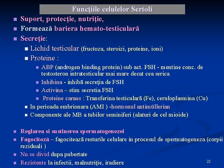 n n n Funcţiile celulelor Sertoli Suport, protecţie, nutriţie, Formează bariera hemato-testiculară Secreţie: n