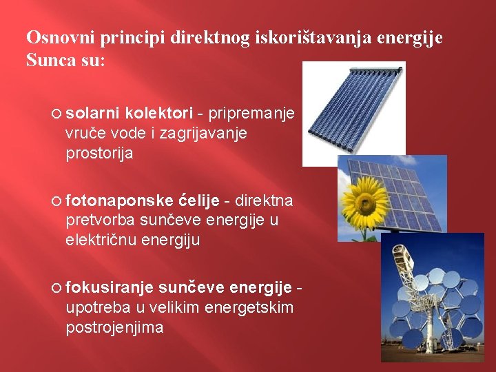 Osnovni principi direktnog iskorištavanja energije Sunca su: solarni kolektori - pripremanje vruče vode i