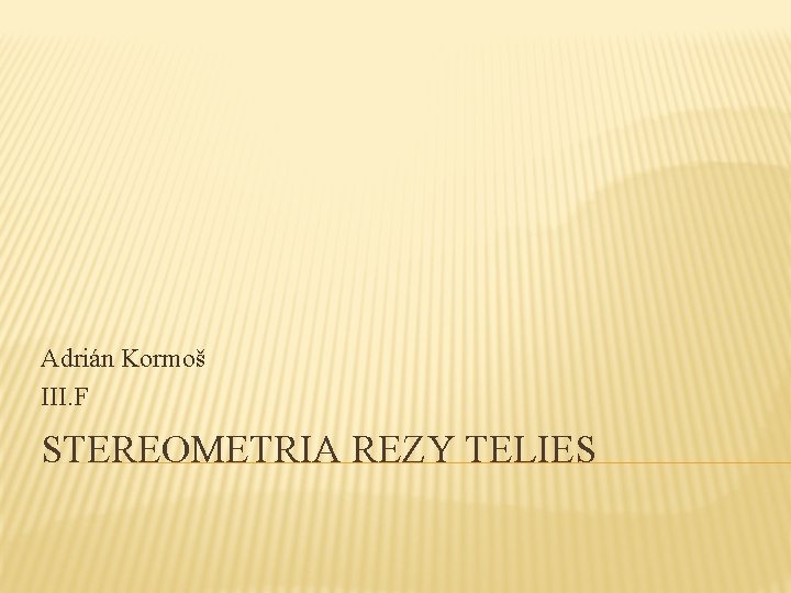 Adrián Kormoš III. F STEREOMETRIA REZY TELIES 