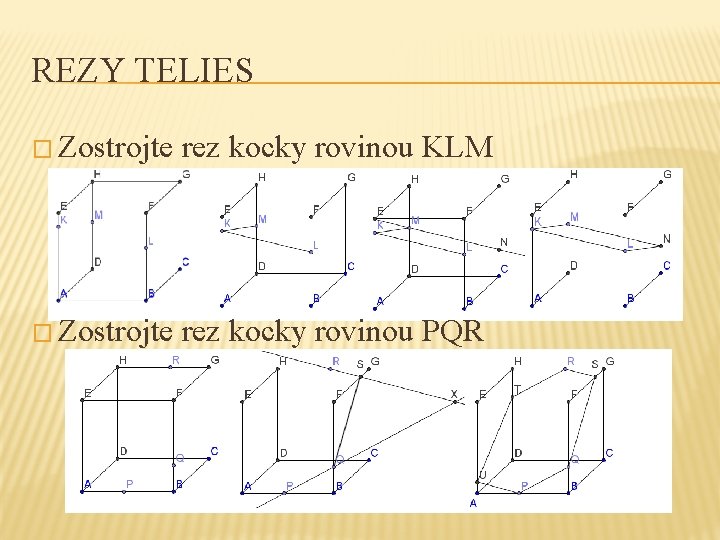 REZY TELIES � Zostrojte rez kocky rovinou KLM � Zostrojte rez kocky rovinou PQR