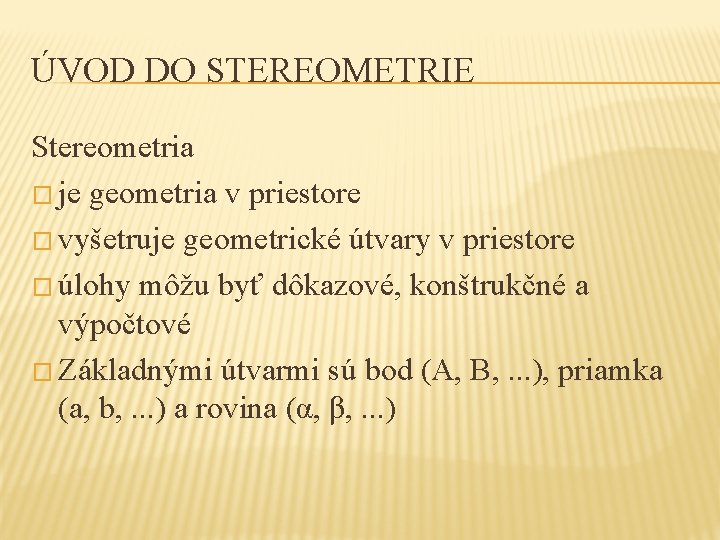 ÚVOD DO STEREOMETRIE Stereometria � je geometria v priestore � vyšetruje geometrické útvary v