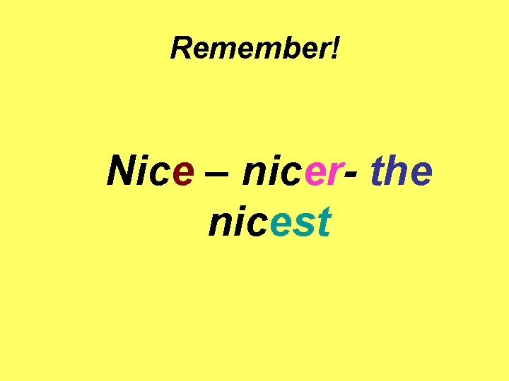 Remember! Nice – nicer- the nicest 