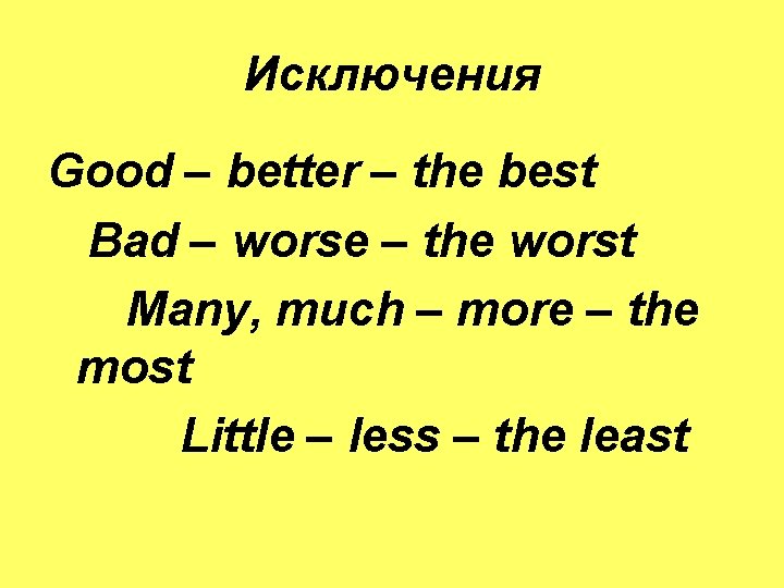 Исключения Good – better – the best Bad – worse – the worst Many,