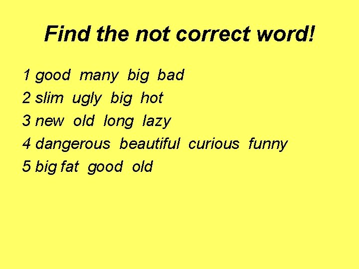 Find the not correct word! 1 good many big bad 2 slim ugly big