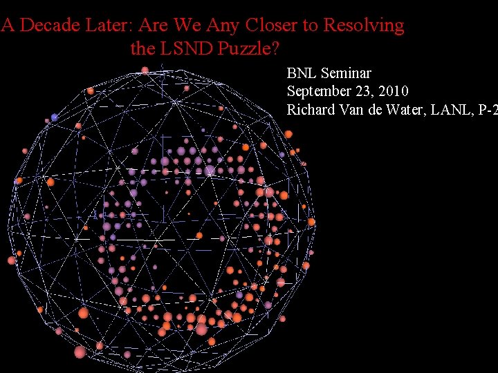A Decade Later: Are We Any Closer to Resolving the LSND Puzzle? BNL Seminar A Decade Later: Are We Any Closer to Resolving the LSND Puzzle? BNL Seminar