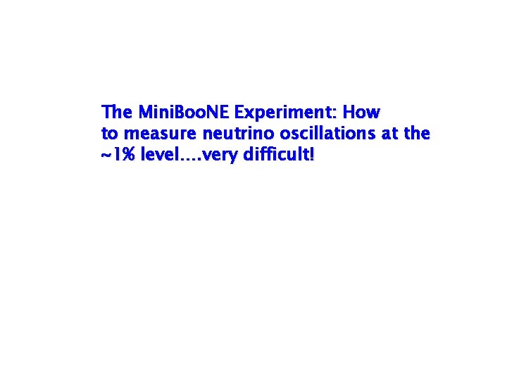 The Mini. Boo. NE Experiment: How to measure neutrino oscillations at the ~1% level…. The Mini. Boo. NE Experiment: How to measure neutrino oscillations at the ~1% level….