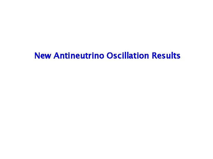 New Antineutrino Oscillation Results New Antineutrino Oscillation Results