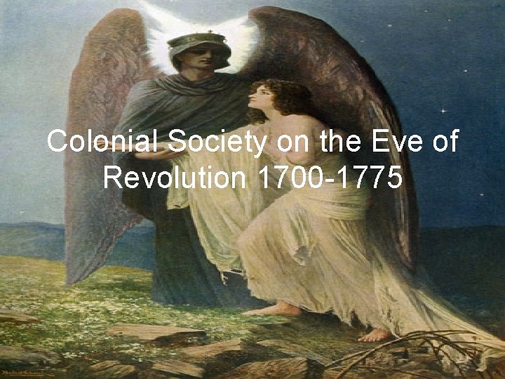 Colonial Society on the Eve of Revolution 1700 -1775 