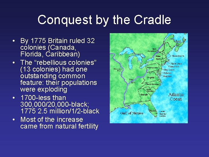 Conquest by the Cradle • By 1775 Britain ruled 32 colonies (Canada, Florida, Caribbean)