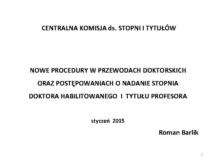 CENTRALNA KOMISJA ds. STOPNI I TYTUŁÓW NOWE PROCEDURY W PRZEWODACH DOKTORSKICH ORAZ POSTĘPOWANIACH O CENTRALNA KOMISJA ds. STOPNI I TYTUŁÓW NOWE PROCEDURY W PRZEWODACH DOKTORSKICH ORAZ POSTĘPOWANIACH O