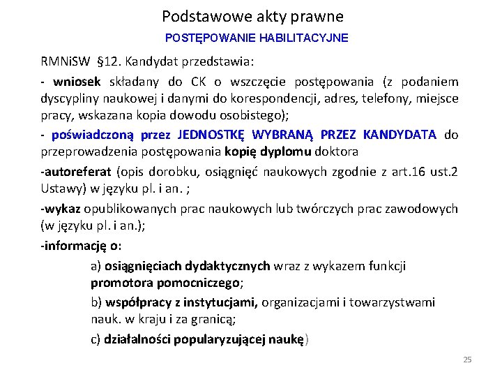 Podstawowe akty prawne POSTĘPOWANIE HABILITACYJNE RMNi. SW § 12. Kandydat przedstawia: - wniosek składany Podstawowe akty prawne POSTĘPOWANIE HABILITACYJNE RMNi. SW § 12. Kandydat przedstawia: - wniosek składany